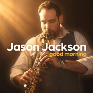 Saxophonist Jason Jackson to Release New Single “Good Morning”